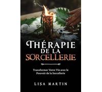 Thérapie de la Sorcellerie: Transformer Votre Vie avec le Pouvoir de la Sorcellerie