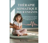 THÉRAPIE SOMATIQUE POUR ENFANTS: Un guide pratique pour aider les enfants à faire face à l'anxiété et au dépassement de soi