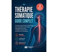 Thérapie Somatique pour la Régulation du Système Nerveux: Un guide complet d’Exercices Somatiques pour la Stimulation du Nerf Vague, le Soulagement du ... Émotionnelle et la Guérison des Traumatismes