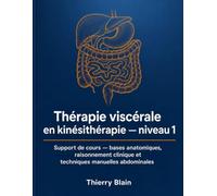 Thérapie viscérale en kinésithérapie - niveau 1: Support de cours - bases anatomiques, raisonnement clinique et techniques manuelles abdominales (Supports de cours Kiné Formations)