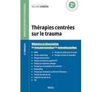 Thérapies centrées sur le trauma: Mémoire et dissociation - Du stress post-traumatique à la restauration psychique (Le Thérapeute - Manuel des Pratiques Psychologiques)