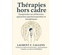 THERAPIES HORS CADRE: Comprendre les différentes approches psychocorporelles et énergétiques