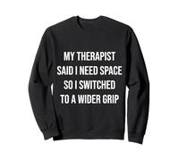 Therapist said I need space so I switched to a wider grip Sweatshirt