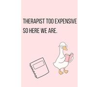 Therapist Too Expensive So Here We Are: Funny Mental Health Journal | Lined Notebook for Therapy Notes, Self-Reflection & Emotional Wellness, Gift for co-workers, friend and family. (Flow duck)