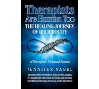 Therapists Are Human Too The Healing Journey of Reciprocity: 9 Therapists' Personal Stories of Healing and Growth