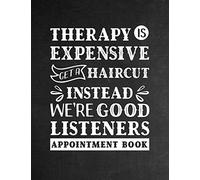 Therapy Is Expensive. Get a Haircut Instead. We're Good Listeners - Appointment Book: Undated Daily Planner for Barber Shop Owners with Weekly Layout ... for Scheduling Clients (Keeping Organized)