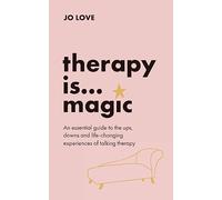 Therapy is... Magic: An essential guide to the ups, downs and life-changing experiences of talking therapy