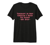 Therapy is Not Enough I Need to Fight My Dad Funny Premium T-Shirt
