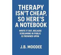 Therapy Isn’t Cheap, So Here’s a Notebook: A Humorous Journal for Mentally Unstable Geniuses on a Budget