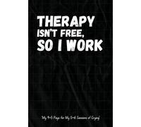 Therapy Isn’t Free, So I Work - 6 x 9 Lined Notebook Journal with Funny Quotes, Sarcastic Sayings, and Dark Workplace Humor: A Hilarious Gag Gift for Office Coworkers, Employees, Managers, and Bosses