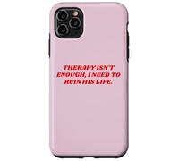 Therapy Isn't Enough I Need To Ruin His Life Unhinged Quote Case for iPhone 11 Pro Max