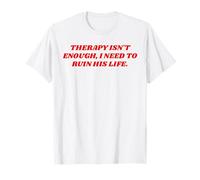 Therapy Isn't Enough I Need to Ruin His Life Unhinged Quote T-Shirt