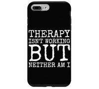 Therapy Isnt Working But Neither Am I Case for iPhone 7 Plus/8 Plus