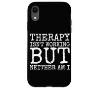 Therapy Isnt Working But Neither Am I Case for iPhone XR