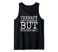 Therapy Isnt Working But Neither Am I Tank Top