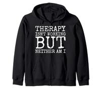 Therapy Isnt Working But Neither Am I Zip Hoodie