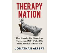 Therapy Nation : How America Got Hooked on Therapy and Why It's Left Us More Anxious and Divided