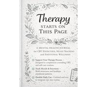 Therapy Starts On This Page: Mental Health Journal For CBT Exercises, Mood Tracking And Emotional Wellness