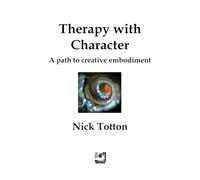 Therapy with Character: A Path to Creative Embodiment (Erthworks Short Books)