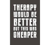 Therapy Would Be Better but This Was Cheaper: Funny Sarcastic Notebook - 6x9 Lined Journal with Bold Humor - Gag Gift for Friends, Family, Coworkers & Anyone Who Needs a Laugh