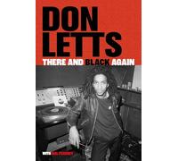 There and Black Again : The Autobiography of Don Letts