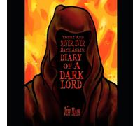 There and NEVER, EVER BACK AGAIN: A Dark Lord's Diary - Second Editiion: (A Memoir and Manifesto For Villains and Monsters) (Dark Lords Live!)