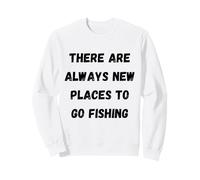 There are always new places to go fishing Sweatshirt