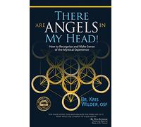 There are Angels in My Head!: How to Recognize and Make Sense of the Mystical Experience