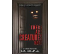 There Are Creatures Here: A Collection of Short Horror Fiction (Nightmare Fuel)