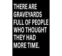 There Are Graveyards Full of People Who Thought They Had More Time: A Powerful Reminder Journal 6x9 120 Pages About Time, Life & Living With Intention ... Notebook for Reflection and Mindfulness