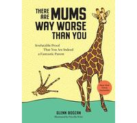 There Are Mums Way Worse Than You: Irrefutable Proof That You Are Indeed a Fantastic Parent