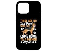 There Are No Bad Days When You Come Home To German Shepherd Case for iPhone 16 Pro Max