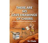 There Are No Cave Drawings of Chairs: A Primal Guide To Posture, Power, And Pain-Free Living