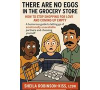 There are No Eggs in the Grocery Store: A Humorous Guide to Letting Go of Emotionally Unavailable Partners and Choosing Yourself