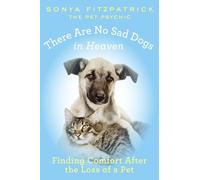 There Are No Sad Dogs in Heaven: Finding Comfort After the Loss of a Pet