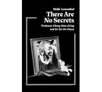 There are No Secrets: Professor Cheng Man-ching and His T'ai Chi Ch'uan