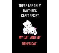 There Are Only Two Things I Can't Resist. My Cat, And My Other Cat.: Funny Cat Notebook/Journal 120 Page (6"x 9")