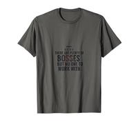 There are Plenty of Bosses but no one to Work with T-Shirt