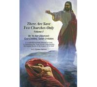 There Are Save Two Churches Only, Volume I: Be Ye Not Deceived: God Creates, Satan Imitates: Volume 1