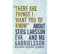 There Are Things I Want You to Know about Stieg Larsson and Me