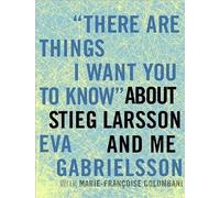 "There Are Things I Want You to Know" About Stieg Larsson and Me