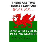 There are two teams I support Wales... and who ever is playing against England... | Notebook: Wales gifts for welsh people and welsh lovers | Lined notebook/journal/diary/logbook/jotter