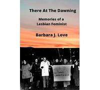 There At The Dawning: Memories of a Lesbian Feminist