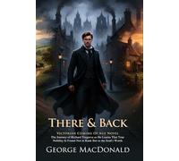 There & Back: A Victorian Novel of Journey, Identity, and Moral Growth: A reflective narrative of character, society, and inner change - Illustrated ... Biography and Modern Literary Critiques