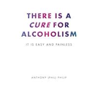 There is a Cure for Alcoholism: It Is Easy and Painless