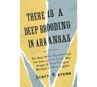 There Is a Deep Brooding in Arkansas: The Rape Trials That Sustained Jim Crow, and the People Who Fought It, from Thurgood Marshall to Maya Angelou