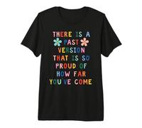 There is A Past Version That is SO Proud of How FAR You’VE Premium T-Shirt