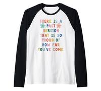 There is A Past Version That is SO Proud of How FAR You’VE Raglan Baseball Tee