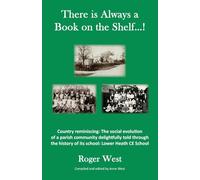 There is Always a Book on the Shelf...!: Country reminiscing: The social evolution of a parish community delightfully told through the history of its school; Lower Heath CE School