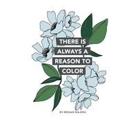 There Is Always A Reason To Color by Megan Najera: A Mental Health Coloring Practice